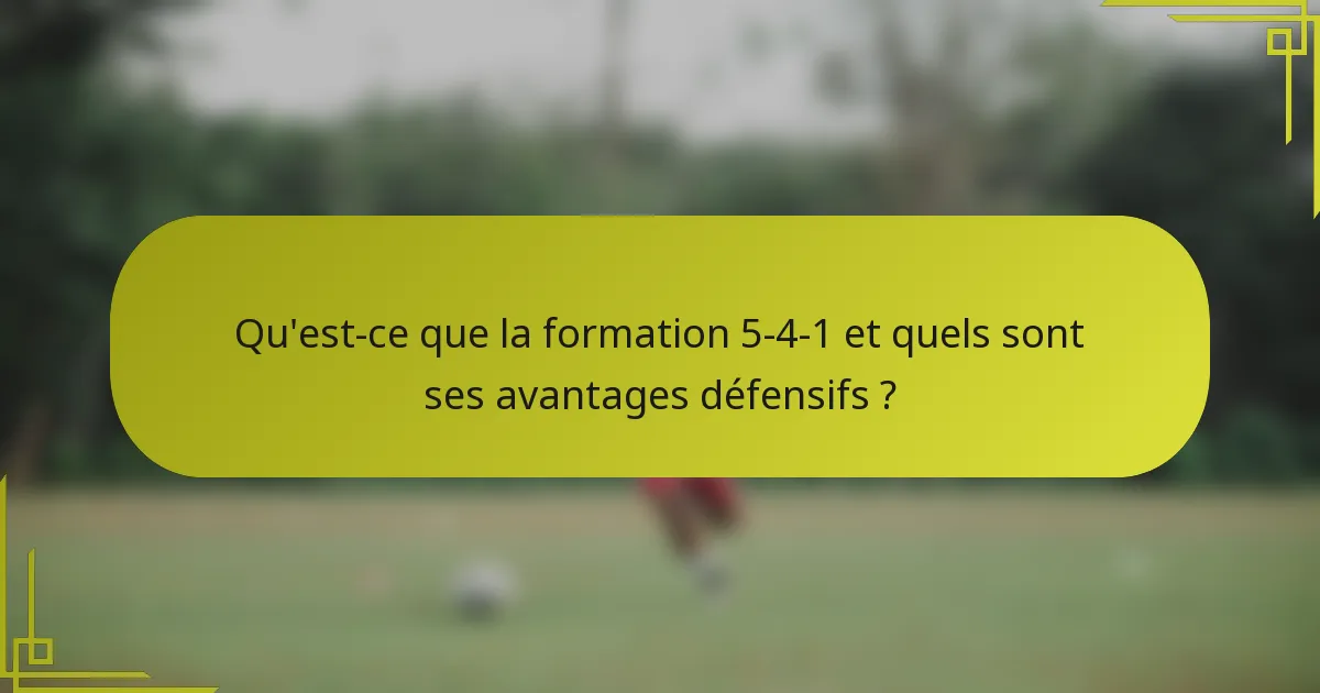 Qu'est-ce que la formation 5-4-1 et quels sont ses avantages défensifs ?