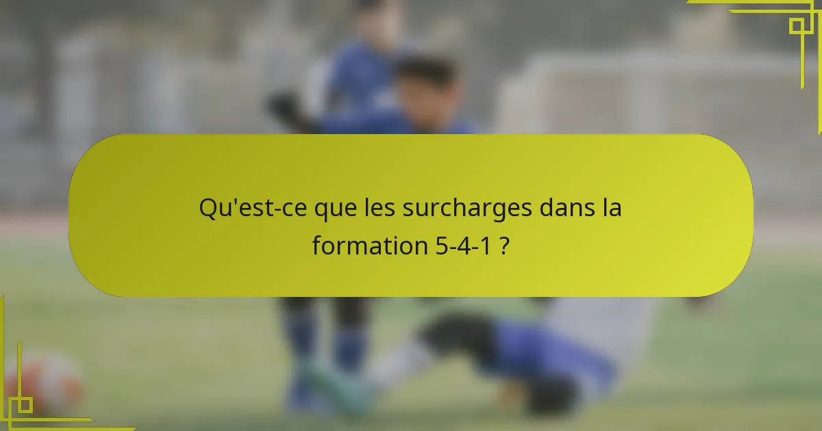 Qu'est-ce que les surcharges dans la formation 5-4-1 ?