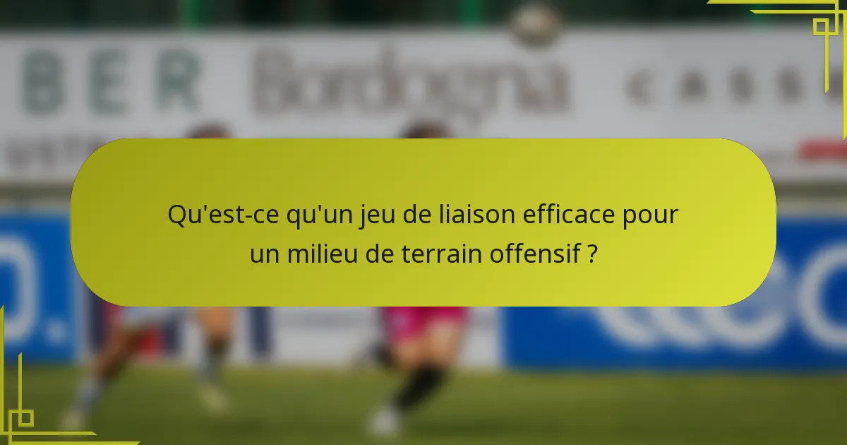 Qu'est-ce qu'un jeu de liaison efficace pour un milieu de terrain offensif ?